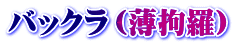 バックラ（薄拘羅）